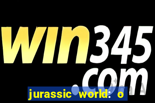 jurassic world: o mundo dos dinossauros filme completo dublado youtube